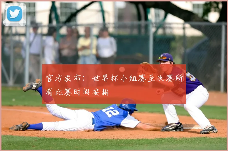 官方发布：世界杯小组赛至决赛所有比赛时间安排