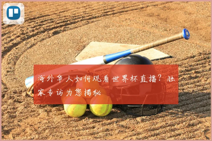 海外华人如何观看世界杯直播？独家专访为您揭秘