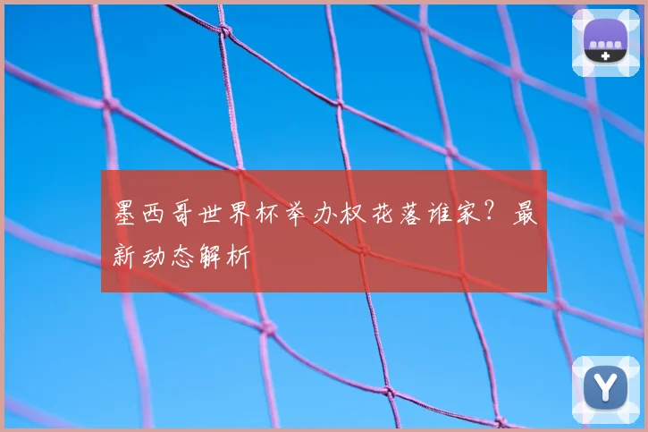墨西哥世界杯举办权花落谁家?最新动态解析
